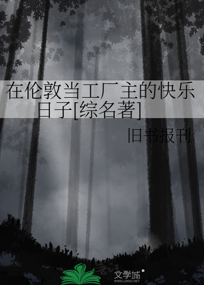 在伦敦当工厂主的快乐日子[综名著]章节列表