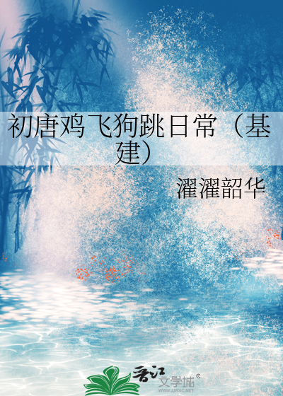 初唐鸡飞狗跳日常（基建）章节列表