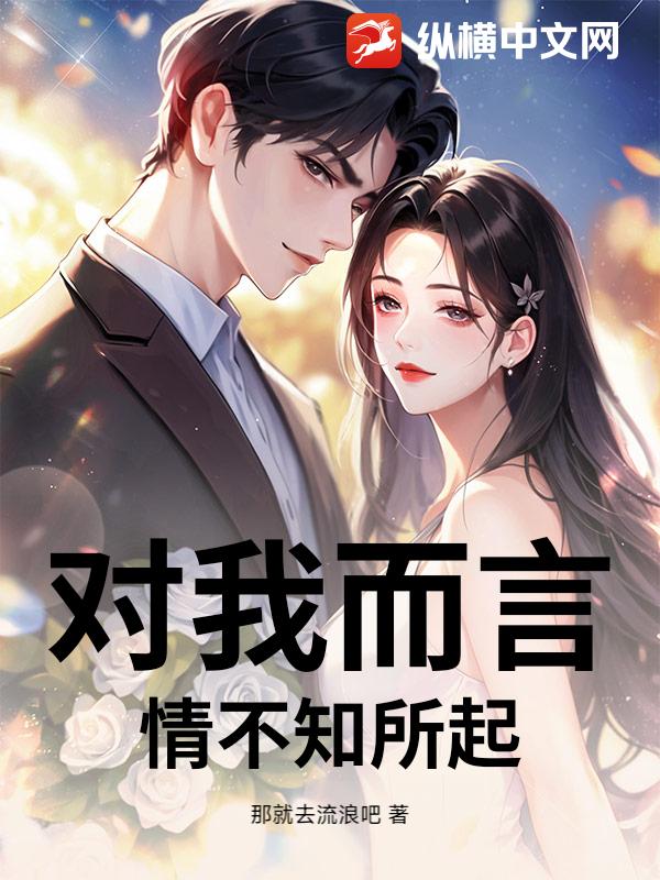对我而言，情不知所起章节列表