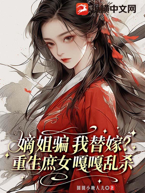 嫡姐骗我替嫁？重生庶女嘎嘎乱杀章节列表