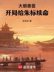 大明兽医，开局给朱标续命章节列表