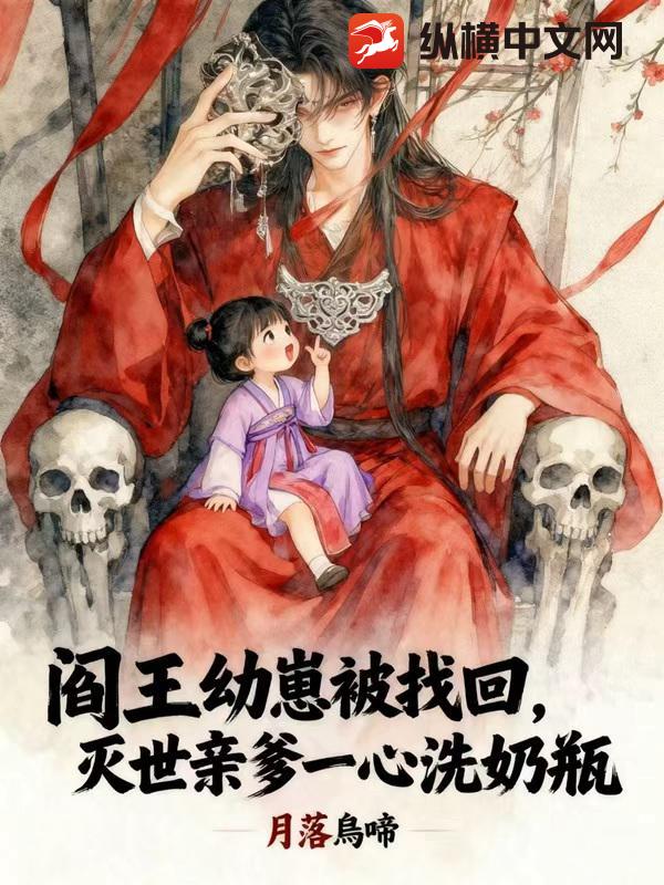 阎王幼崽被找回，灭世亲爹一心洗奶瓶章节列表