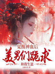 觉醒神血后，美男们跪求和我生崽章节列表
