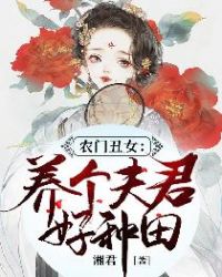 农门丑女：养个夫君好种田章节列表