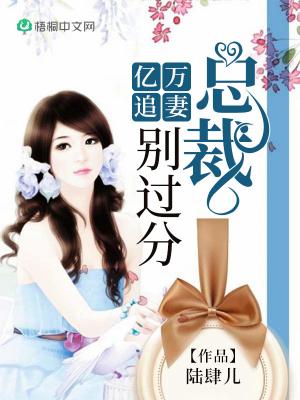 亿万追妻：总裁，别过分！章节列表