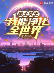 废土女王，我能净化全世界章节列表