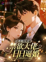 诱她沉沦，禁欲大佬日日逼婚章节列表