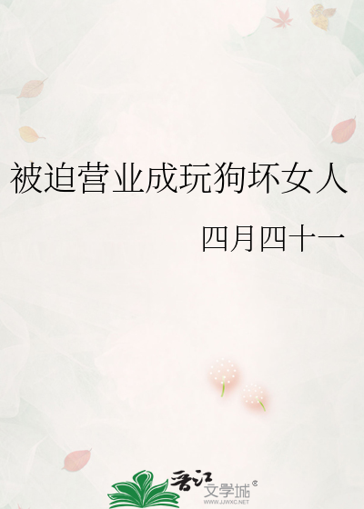 被迫营业成玩狗坏女人章节列表