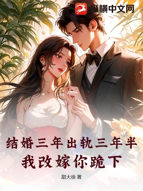 结婚三年出轨三年半，我改嫁你跪下？章节列表