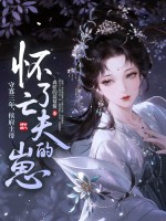 守寡三年，侯府主母怀了亡夫的崽章节列表