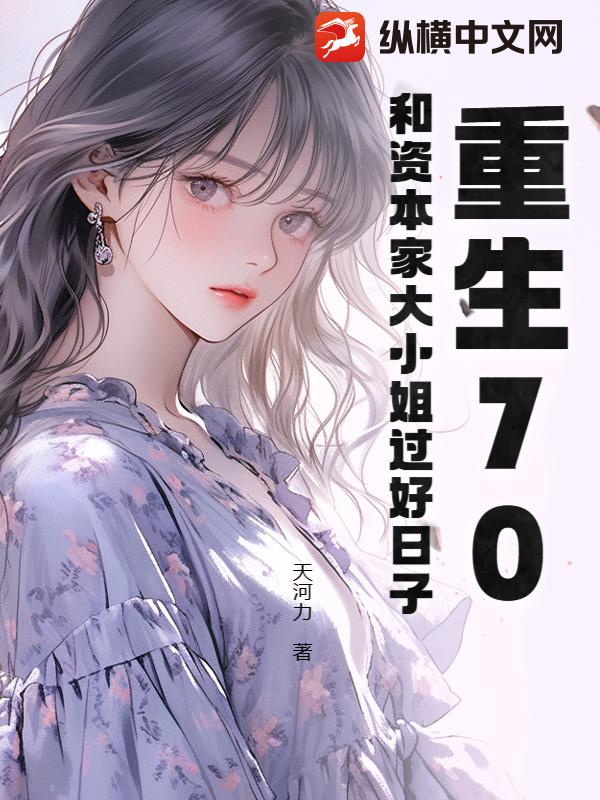 重生70，和资本家大小姐过好日子章节列表