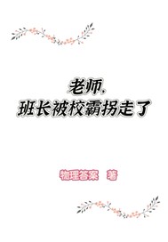 老师不好了！班长被校霸拐章节列表