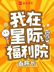 我在星际福利院当院长章节列表