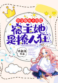 快穿炮灰不用慌，宿主她是撩人狂章节列表