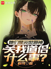 她们是灭世邪神，关我道侣什么事章节列表
