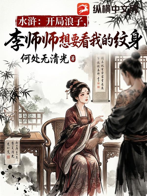 水浒：开局浪子，李师师想要看我的纹身章节列表