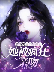 解锁男主们癖好后，她被疯狂亲吻章节列表