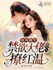 海岛随军，禁欲大佬被夫人撩红温章节列表