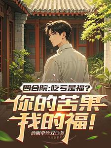 四合院吃亏是福？你的苦果我的福章节列表