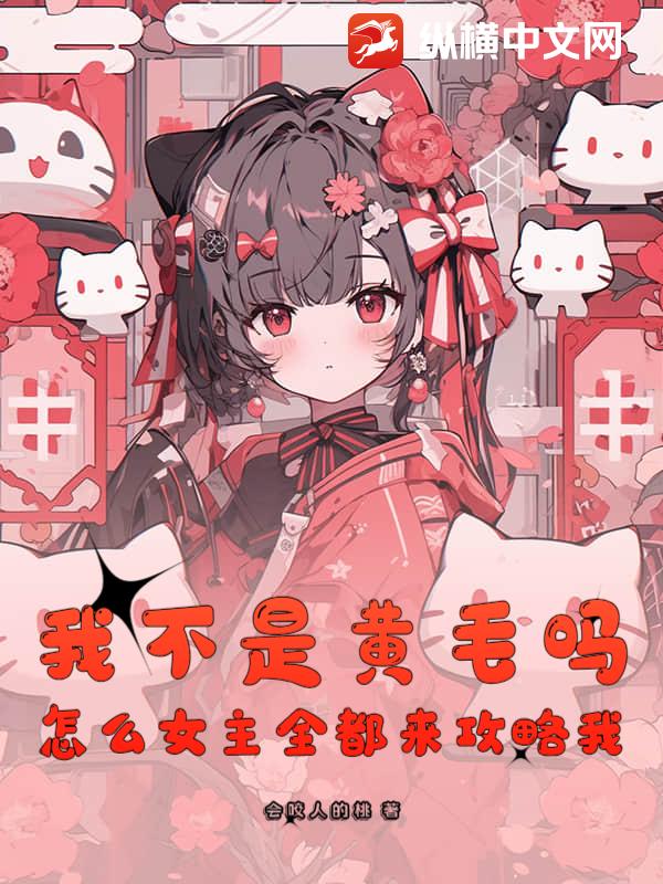 我不是黄毛吗，怎么女主全都来攻略我？章节列表
