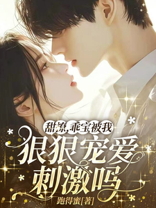 甜撩，乖宝被我狠狠宠爱刺激吗？章节列表