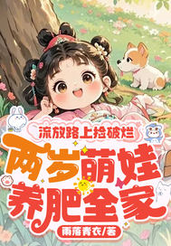 流放路上捡破烂，两岁萌娃养肥全家章节列表