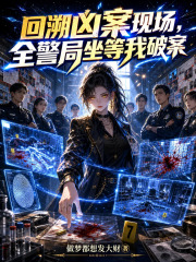 回溯凶案现场，全警局坐等我破案章节列表