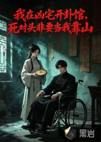我在凶宅开卦馆，死对头非要当我靠山章节列表