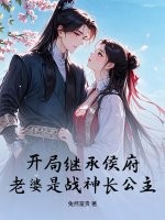 开局继承侯府，老婆是战神长公主章节列表