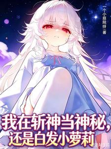 我在斩神当神秘，还是白发小萝莉章节列表