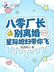 八零厂长别离婚，星际媳妇带你飞章节列表