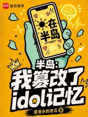半岛：我篡改了idol记忆章节列表