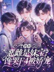 兽校恶雌是妹宝？馋哭F4被娇宠章节列表