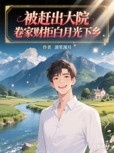 被赶出大院，卷家财拒白月光下乡章节列表