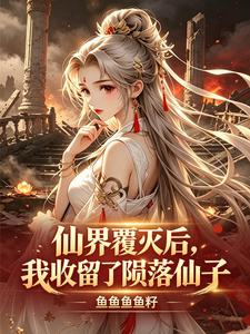 仙界覆灭后，我收留了陨落仙子章节列表