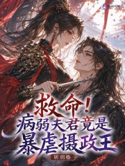 救命！病弱夫君竟是暴虐摄政王章节列表