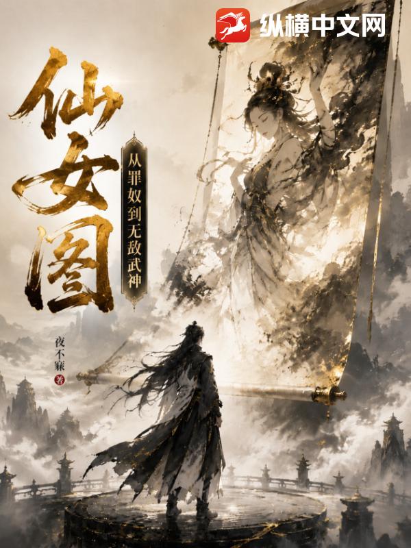 仙女图，从罪奴到无敌武神！章节列表