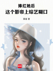 捧红她后，这个影帝上综艺糊口章节列表