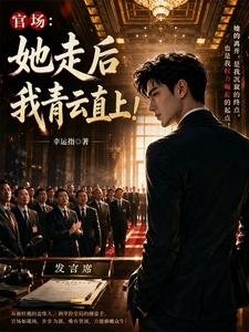 官场：她走后，我青云直上！章节列表