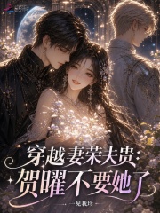 穿越妻荣夫贵：贺曜不要她了章节列表