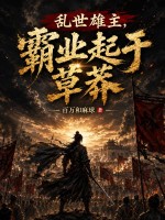 乱世雄主，霸业起于草莽章节列表