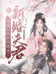 惊！死遁后病娇情郎成了新婚夫君章节列表