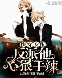 快穿女配：反派他心狠手辣章节列表