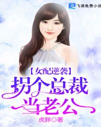 女配逆袭：拐个总裁当老公章节列表