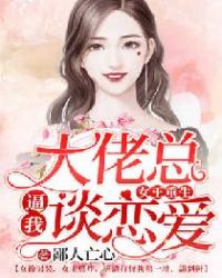 女王重生，大佬总逼我谈恋爱章节列表