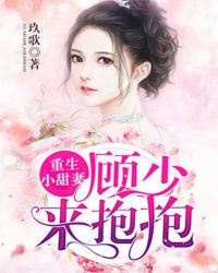 重生小甜妻：顾少，来抱抱章节列表