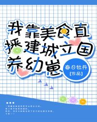 我靠美食直播建城立国养幼崽章节列表