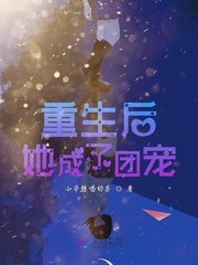 重生后她成了团宠章节列表
