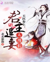 天医参上：君主追妻太漫长章节列表