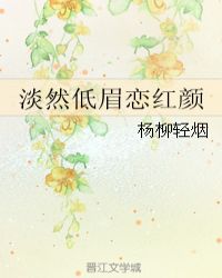 淡然低眉恋红颜章节列表